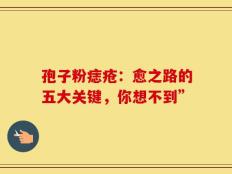 孢子粉痣疮：愈之路的五大关键，你想不到”