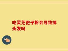 吃灵芝孢子粉会导致掉头发吗