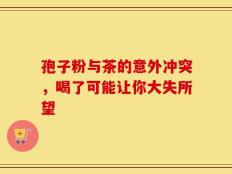 孢子粉与茶的意外冲突，喝了可能让你大失所望
