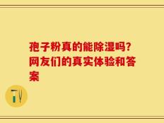 孢子粉真的能除湿吗？网友们的真实体验和答案