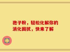 孢子粉，轻松化解你的消化困扰，快来了解