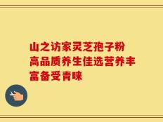 山之访家灵芝孢子粉 高品质养生佳选营养丰富备受青睐