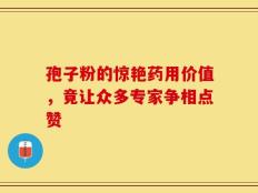 孢子粉的惊艳药用价值，竟让众多专家争相点赞