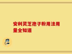 安利灵芝孢子粉用法用量全知道