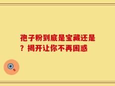 孢子粉到底是宝藏还是？揭开让你不再困惑