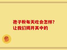 孢子粉每天吃会怎样？让我们揭开其中的