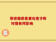 带状疱疹患者吃孢子粉 对情有何影响