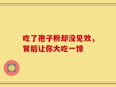 吃了孢子粉却没见效，背后让你大吃一惊