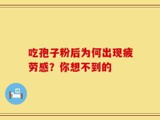 吃孢子粉后为何出现疲劳感？你想不到的