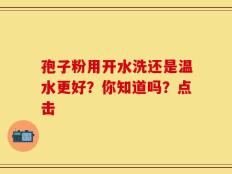 孢子粉用开水洗还是温水更好？你知道吗？点击