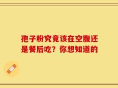 孢子粉究竟该在空腹还是餐后吃？你想知道的