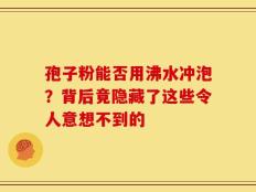 孢子粉能否用沸水冲泡？背后竟隐藏了这些令人意想不到的