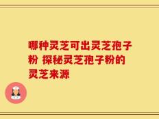 哪种灵芝可出灵芝孢子粉 探秘灵芝孢子粉的灵芝来源
