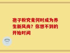 孢子粉究竟何时成为养生新风尚？你想不到的开始时间