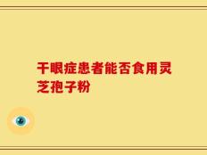 干眼症患者能否食用灵芝孢子粉