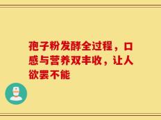 孢子粉发酵全过程，口感与营养双丰收，让人欲罢不能