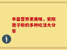 丰盈营养更美味，安阳孢子粉的多种吃法大分享