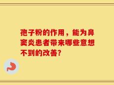 孢子粉的作用，能为鼻窦炎患者带来哪些意想不到的改善？