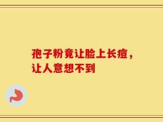 孢子粉竟让脸上长痘，让人意想不到