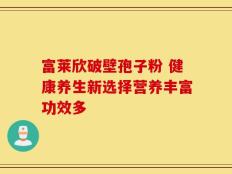 富莱欣破壁孢子粉 健康养生新选择营养丰富功效多
