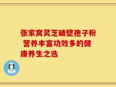 张家窝灵芝破壁孢子粉 营养丰富功效多的健康养生之选