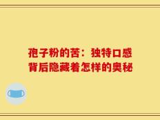 孢子粉的苦：独特口感背后隐藏着怎样的奥秘
