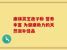 康祺灵芝孢子粉 营养丰富 为健康助力的天然滋补佳品