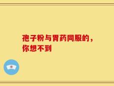 孢子粉与胃药同服的，你想不到