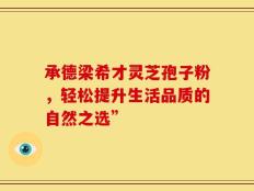 承德梁希才灵芝孢子粉，轻松提升生活品质的自然之选”