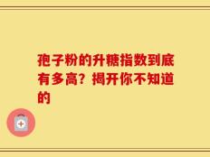 孢子粉的升糖指数到底有多高？揭开你不知道的