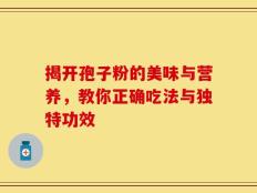 揭开孢子粉的美味与营养，教你正确吃法与独特功效