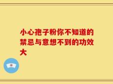 小心孢子粉你不知道的禁忌与意想不到的功效大