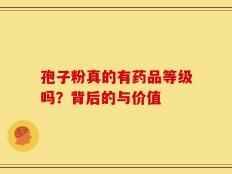 孢子粉真的有药品等级吗？背后的与价值