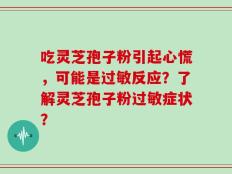 吃灵芝孢子粉引起心慌，可能是过敏反应？了解灵芝孢子粉过敏症状？