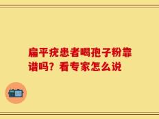 扁平疣患者喝孢子粉靠谱吗？看专家怎么说