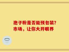 孢子粉是否能预包装？市场，让你大开眼界