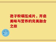 孢子粉碾压成片，开启美味与营养的完美融合之旅