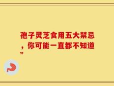 孢子灵芝食用五大禁忌，你可能一直都不知道”