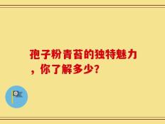 孢子粉青苔的独特魅力，你了解多少？
