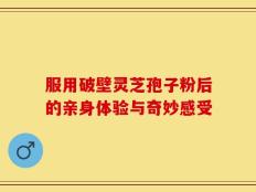 服用破壁灵芝孢子粉后的亲身体验与奇妙感受