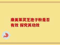 康美莱灵芝孢子粉是否有效 探究其功效