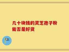 几十块钱的灵芝孢子粉能否是好货