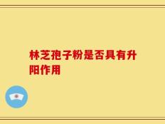 林芝孢子粉是否具有升阳作用