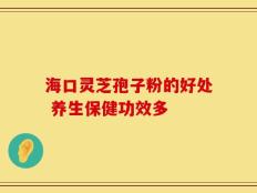 海口灵芝孢子粉的好处 养生保健功效多