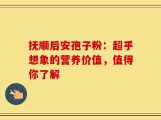 抚顺后安孢子粉：超乎想象的营养价值，值得你了解