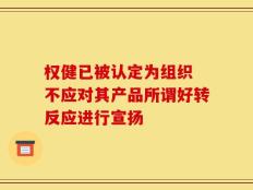 权健已被认定为组织 不应对其产品所谓好转反应进行宣扬