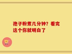 孢子粉煮几分钟？看完这个你就明白了