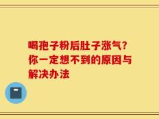 喝孢子粉后肚子涨气？你一定想不到的原因与解决办法