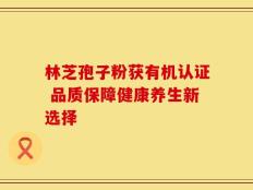 林芝孢子粉获有机认证 品质保障健康养生新选择