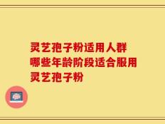 灵艺孢子粉适用人群 哪些年龄阶段适合服用灵艺孢子粉